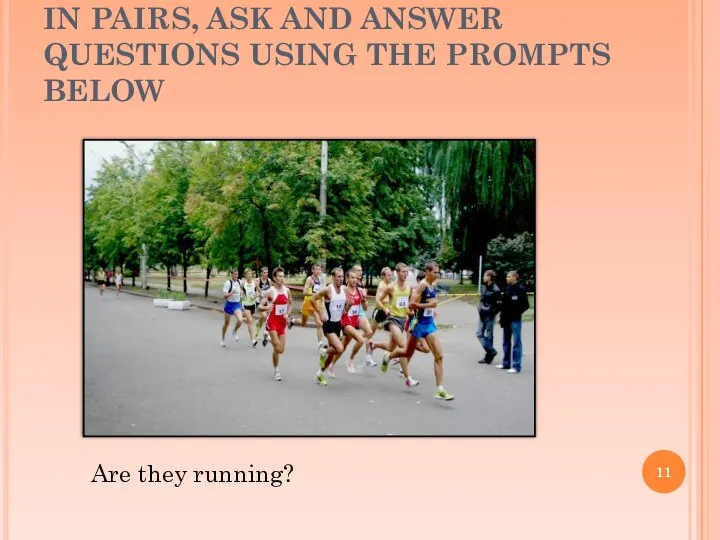 IN PAIRS, ASK AND ANSWER QUESTIONS USING THE PROMPTS BELOW Are they running?