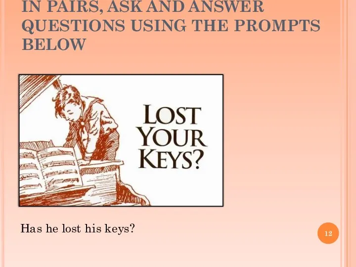 IN PAIRS, ASK AND ANSWER QUESTIONS USING THE PROMPTS BELOW Has he lost his keys?