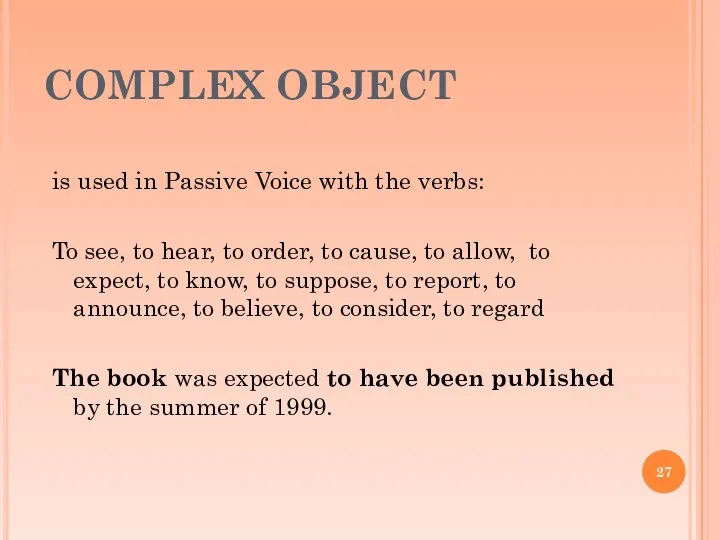 COMPLEX OBJECT is used in Passive Voice with the verbs: To