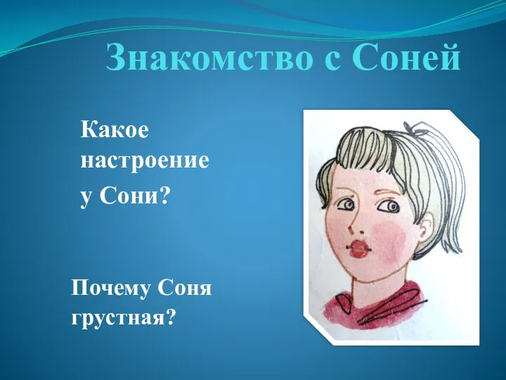 Знакомство с Соней Почему Соня грустная? Какое настроение у Сони?