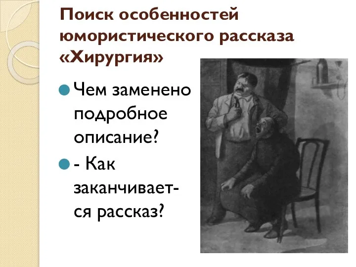 Поиск особенностей юмористического рассказа «Хирургия» Чем заменено подробное описание? - Как заканчивает-ся рассказ?