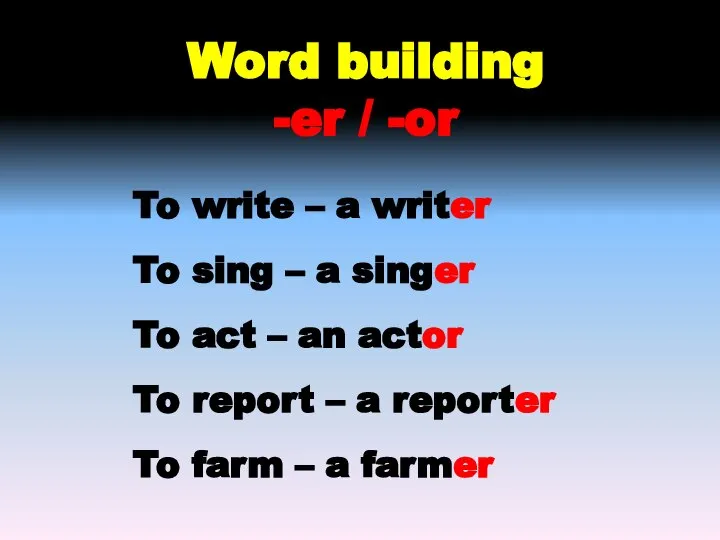 Word building -er / -or To write – a writer To