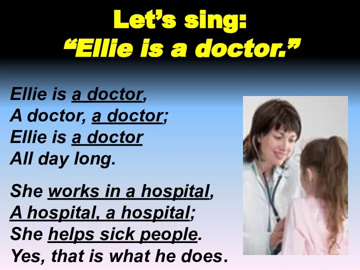 Let’s sing: “Ellie is a doctor.” Ellie is a doctor, A