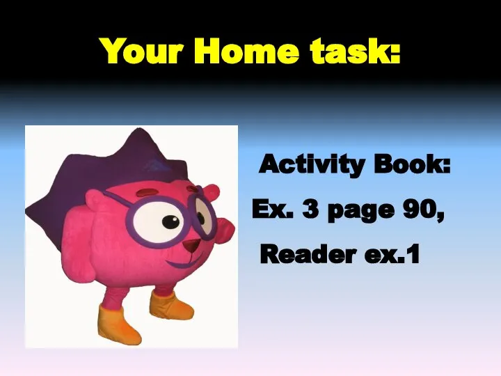 Your Home task: Activity Book: Ex. 3 page 90, Reader ex.1