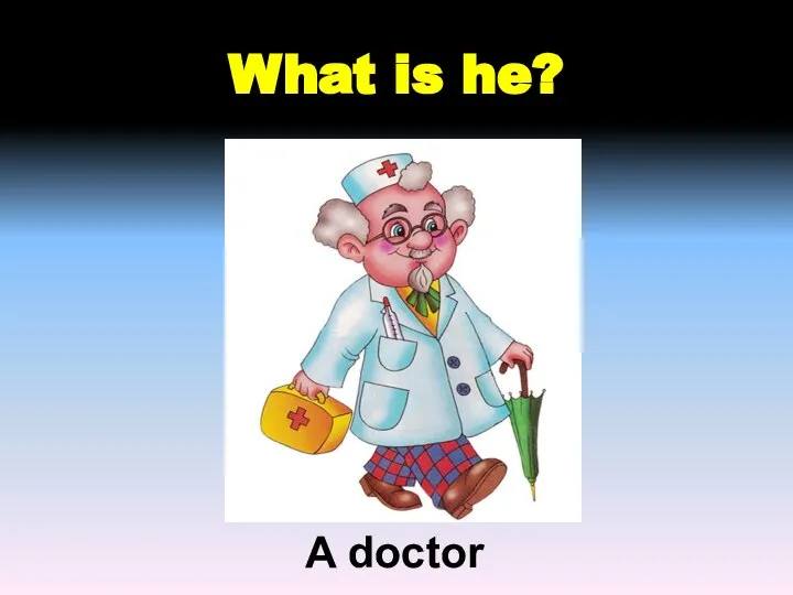 What is he? A doctor