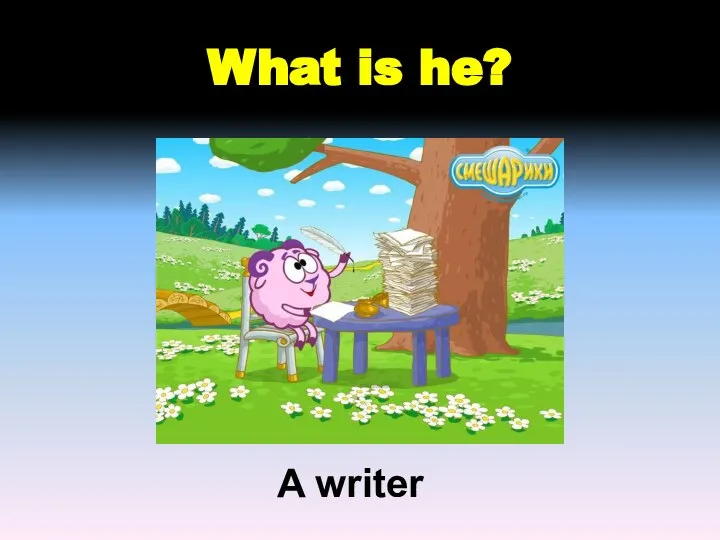What is he? A writer