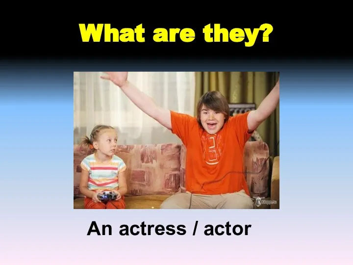 What are they? An actress / actor