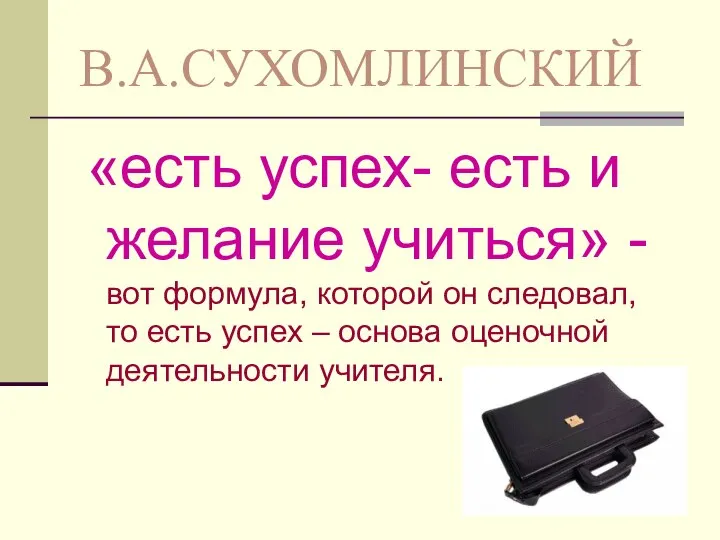 В.А.СУХОМЛИНСКИЙ «есть успех- есть и желание учиться» - вот формула, которой