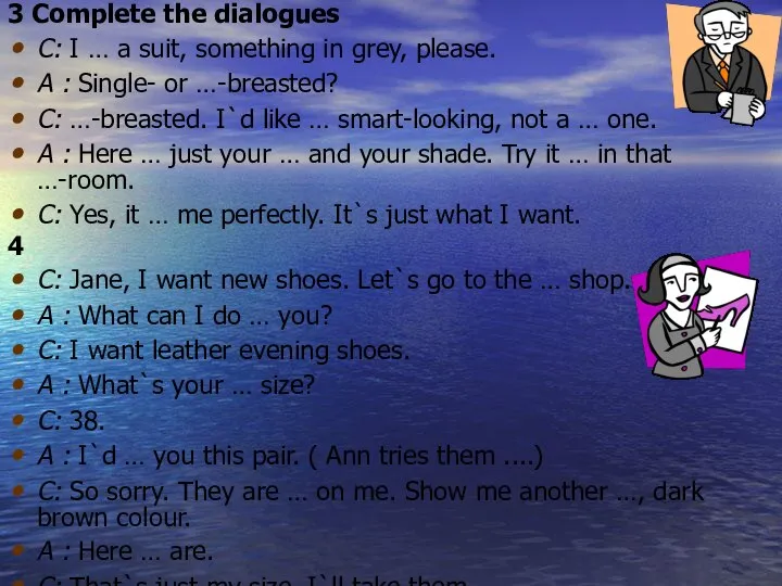 3 Complete the dialogues C: I … a suit, something in