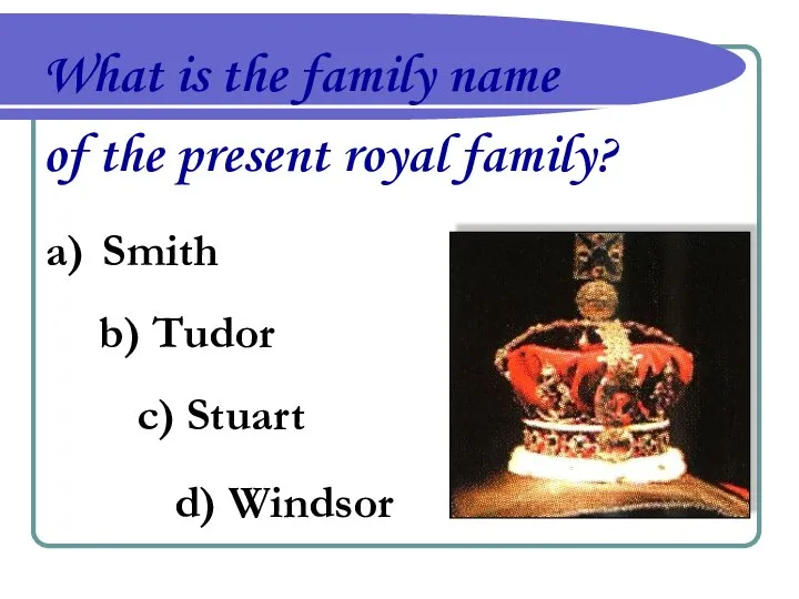 What is the family name of the present royal family? Smith