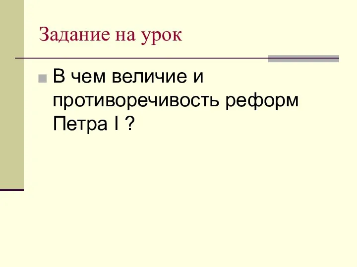 Задание на урок В чем величие и противоречивость реформ Петра I ?