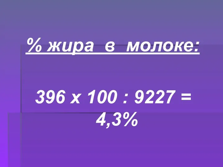 % жира в молоке: 396 х 100 : 9227 = 4,3%