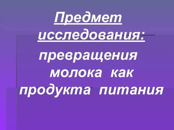 Предмет исследования: превращения молока как продукта питания