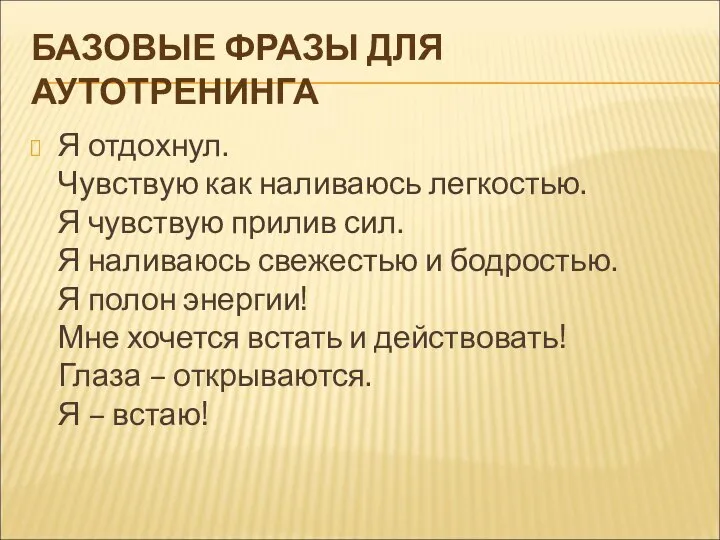 БАЗОВЫЕ ФРАЗЫ ДЛЯ АУТОТРЕНИНГА Я отдохнул. Чувствую как наливаюсь легкостью. Я