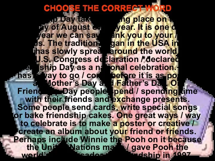 CHOOSE THE CORRECT WORD Friendship Day takes / taking place on