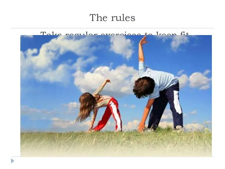 The rules Take regular exercises to keep fit.