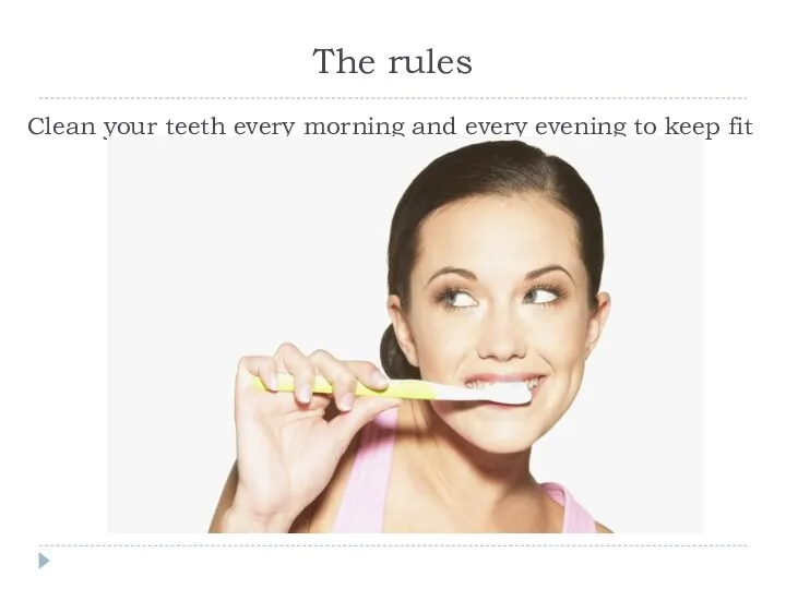 The rules Clean your teeth every morning and every evening to keep fit