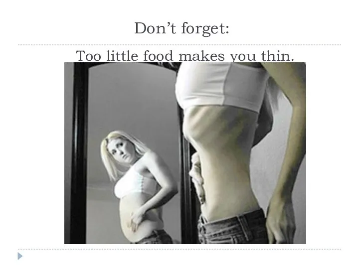 Don’t forget: Too little food makes you thin.