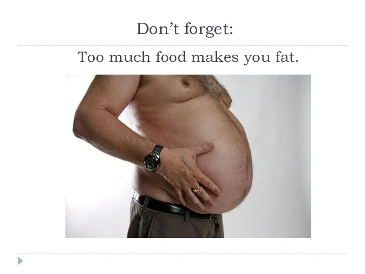 Don’t forget: Too much food makes you fat.
