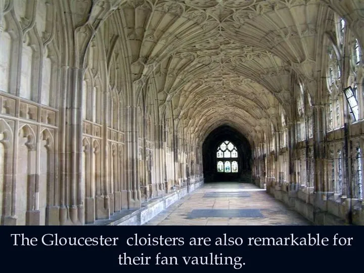 The Gloucester cloisters are also remarkable for their fan vaulting.