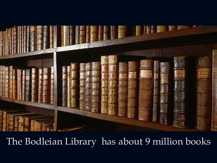 The Bodleian Library has about 9 million books