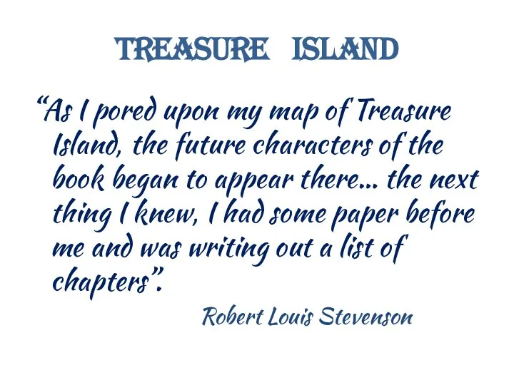 Treasure Island “As I pored upon my map of Treasure Island,