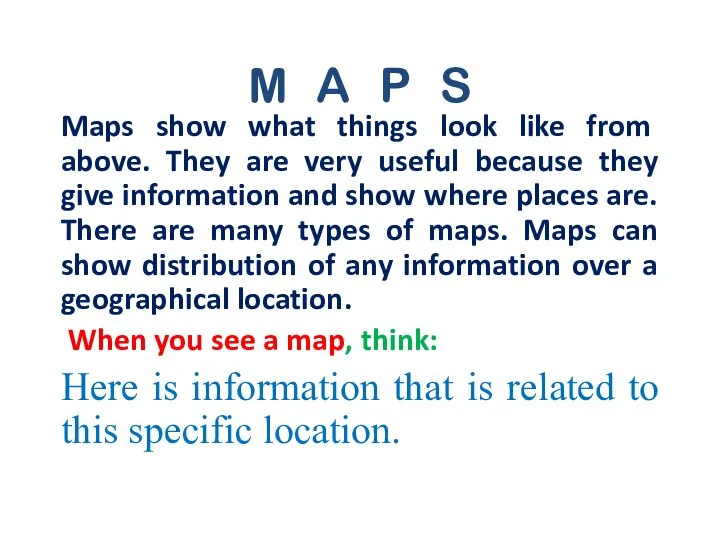 M A P S Maps show what things look like from