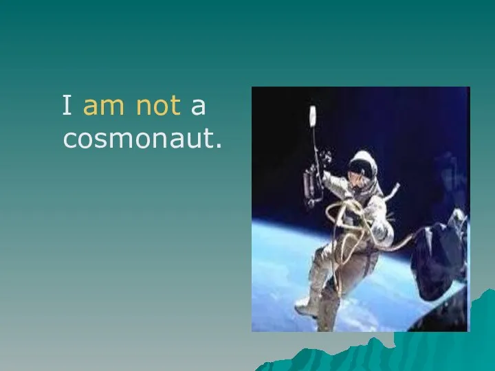 I am not a cosmonaut.