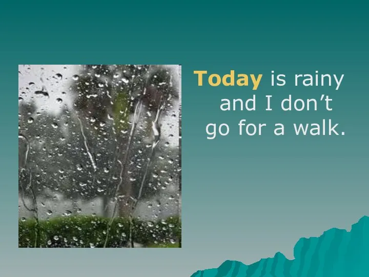 Today is rainy and I don’t go for a walk.