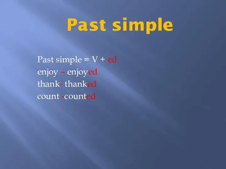 Past simple Past simple = V + ed enjoy – enjoyed thank- thanked count -counted
