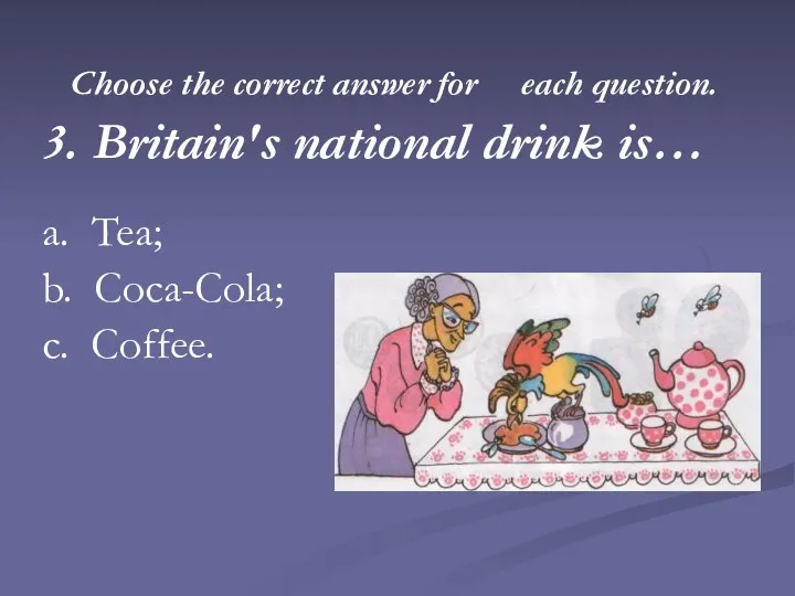 Choose the correct answer for each question. 3. Britain's national drink