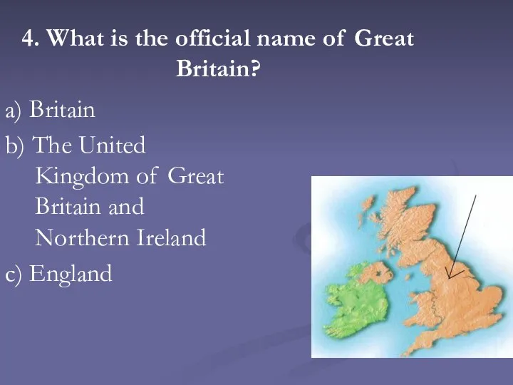 4. What is the official name of Great Britain? a) Britain