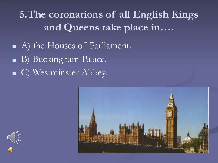 5.The coronations of all English Kings and Queens take place in….