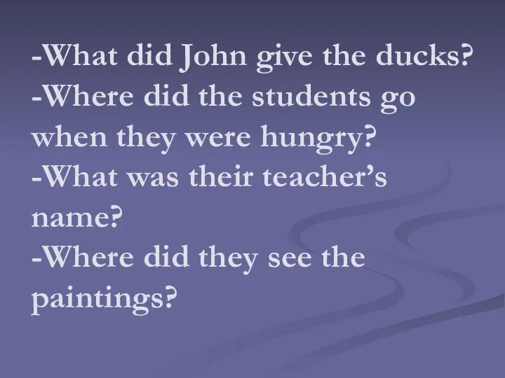 -What did John give the ducks? -Where did the students go