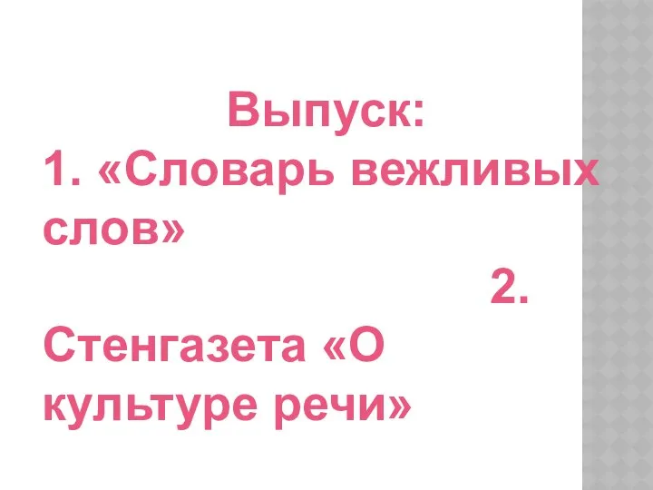 Выпуск: 1. «Словарь вежливых слов» 2. Стенгазета «О культуре речи»