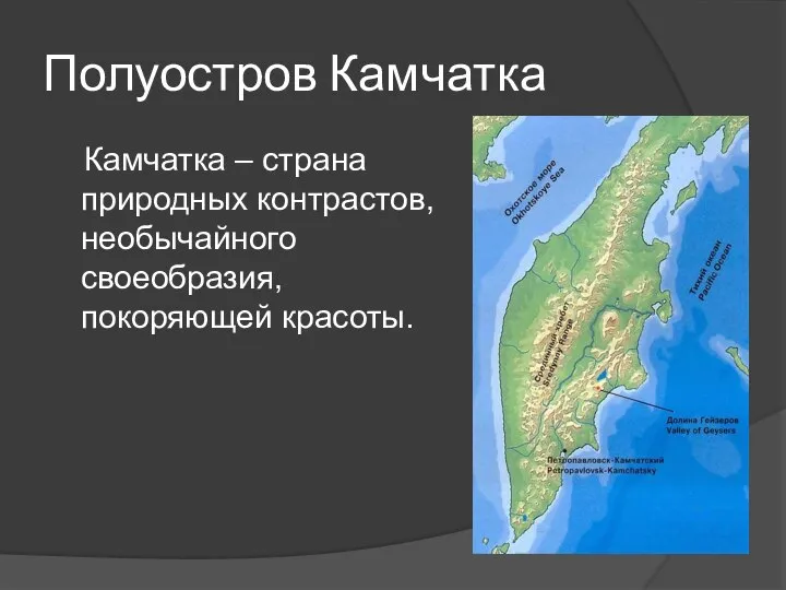 Полуостров Камчатка Камчатка – страна природных контрастов, необычайного своеобразия, покоряющей красоты.