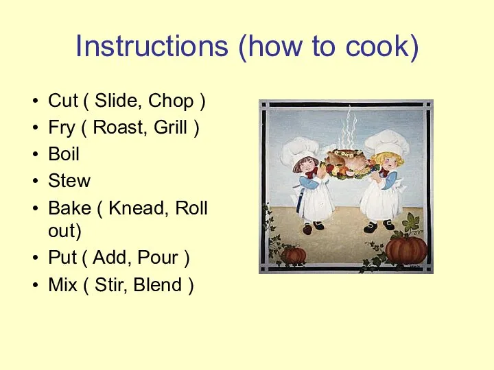 Instructions (how to cook) Cut ( Slide, Chop ) Fry (