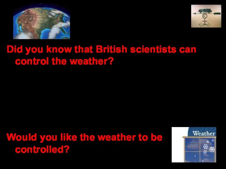 Did you know that British scientists can control the weather? The