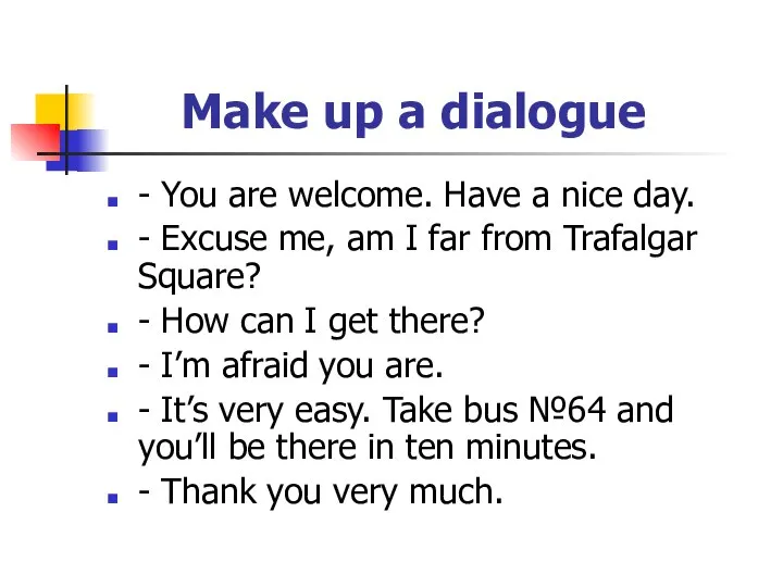 Make up a dialogue - You are welcome. Have a nice