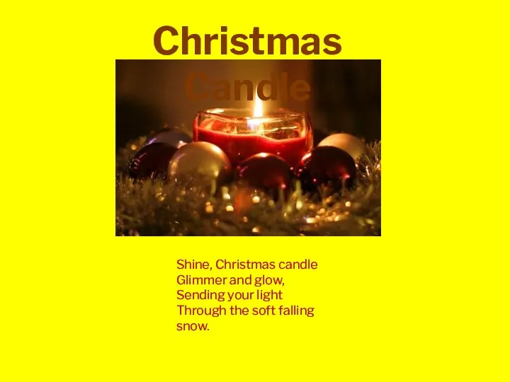 Christmas Candle Shine, Christmas candle Glimmer and glow, Sending your light Through the soft falling snow.