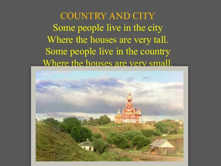 COUNTRY AND CITY Some people live in the city Where the