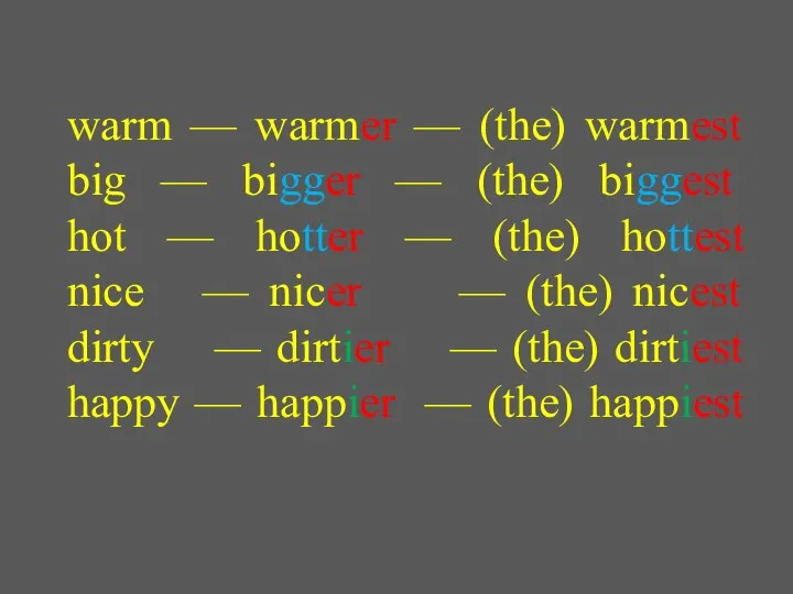 warm — warmer — (the) warmest big — bigger — (the)