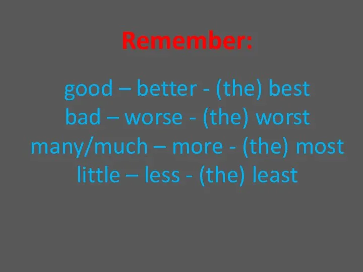 Remember: good – better - (the) best bad – worse -