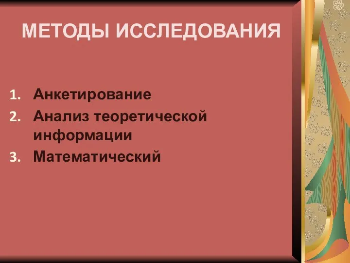 МЕТОДЫ ИССЛЕДОВАНИЯ Анкетирование Анализ теоретической информации Математический