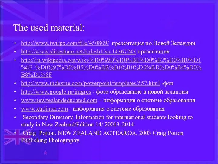 The used material: http://www.twirpx.com/file/450809/ презентация по Новой Зеландии http://www.slideshare.net/kulesh1/ss-14367243 презентация http://ru.wikipedia.org/wiki/%D0%9D%D0%BE%D0%B2%D0%B0%D1%8F_%D0%97%D0%B5%D0%BB%D0%B0%D0%BD%D0%B4%D0%B8%D1%8F