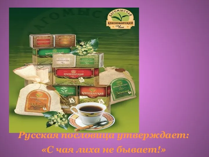 Русская пословица утверждает: «С чая лиха не бывает!»