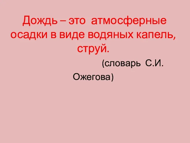 Дождь – это атмосферные осадки в виде водяных капель, струй. (словарь С.И.Ожегова)