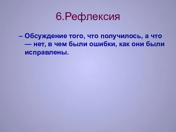 6.Рефлексия Обсуждение того, что получилось, а что — нет, в чем