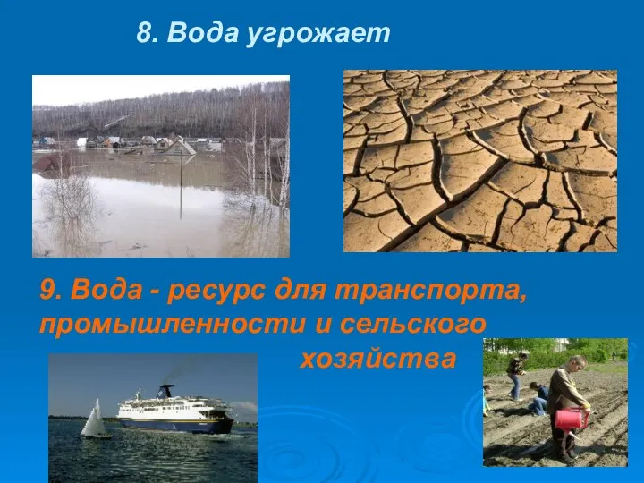 8. Вода угрожает 9. Вода - ресурс для транспорта, промышленности и сельского хозяйства