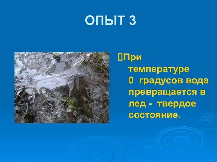 ОПЫТ 3 При температуре 0 градусов вода превращается в лед - твердое состояние.